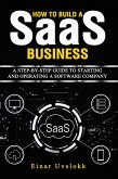 How to Build a SaaS Business: A Step-by-Step Guide to Starting and Operating a Software Company (eBook, ePUB) How to Build a SaaS Business: A Step-by-Step Guide to Starting and Operating a Software Company (eBook, ePUB)