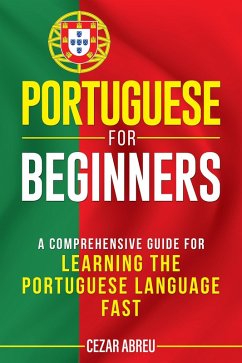 Portuguese for Beginners: A Comprehensive Guide for Learning the Portuguese Language Fast (eBook, ePUB) - Abreu, Cezar