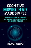 Cognitive Behavioral Therapy Made Simple: The Complete Guide to Overcome Depression, Worry, Anger, Anxiety and Negative Thoughts (eBook, ePUB)