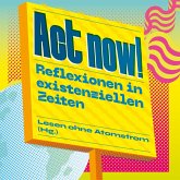 Act now! - Reflexionen in existenziellen Zeiten (Ungekürzt) (MP3-Download)