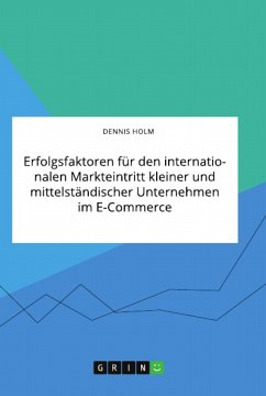 Erfolgsfaktoren für den internationalen Markteintritt kleiner und mittelständischer Unternehmen im E-Commerce - Holm, Dennis