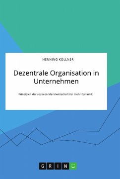 Dezentrale Organisation in Unternehmen. Prinzipien der sozialen Marktwirtschaft für mehr Dynamik - Köllner, Henning