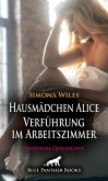 Hausmädchen Alice - Verführung im Arbeitszimmer   Erotische Geschichte (eBook, PDF)