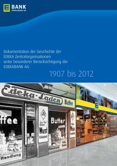 Dokumentation der Geschichte der EDEKA Zentralorganisationen unter besonderer Berücksichtigung der EDEKABANK AG 1907 bis 2012 (eBook, ePUB)