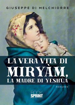 La vera vita di Miryàm, la Madre di Yeshùa (eBook, ePUB) - Di Melchiorre, Giuseppe