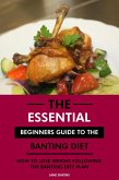The Essential Beginners Guide to the Banting Diet: How to Lose Weight Following the Banting Diet Plan (eBook, ePUB)