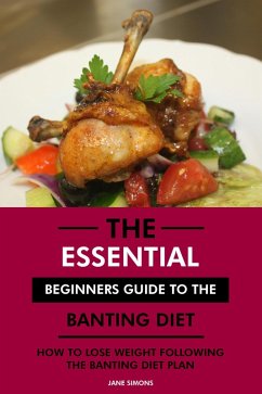 Cover The Essential Beginners Guide to the Banting Diet: How to Lose Weight Following the Banting Diet Plan (eBook, ePUB)