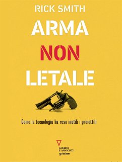 Arma non letale. Come la tecnologia ha reso inutili i proiettili (eBook, ePUB) - Smith, Rick