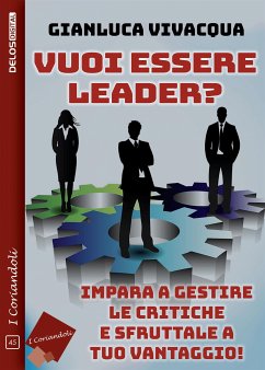 Vuoi essere leader? Impara a gestire le critiche e sfruttale a tuo vantaggio! (eBook, ePUB) - Vivacqua, Gianluca