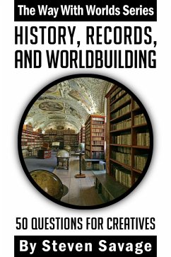 History, Records, and Worldbuilding: 50 Questions for Creatives (Way With Worlds, #17) (eBook, ePUB) - Savage, Steven