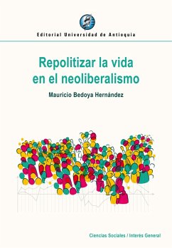 Repolitizar la vida en el neoliberalismo (eBook, ePUB) - Bedoya Hernández, Mauricio