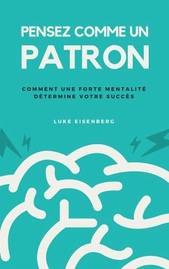 Pensez Comme Un Patron : Comment Une Forte Mentalité Détermine Votre Succès (eBook, ePUB) - Eisenberg, Luke