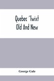 Quebec 'Twixt Old And New