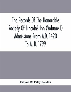 The Records Of The Honorable Society Of Lincoln'S Inn (Volume I) Admissions From A.D. 1420 To A. D. 1799