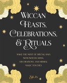 Wiccan Feasts, Celebrations, and Rituals Wiccan Feasts, Celebrations, and Rituals