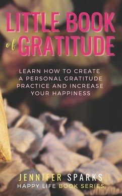 Little Book of Gratitude: Learn How to Create a Personal Gratitude Practice & Increase Your Happiness - Sparks, Jennifer