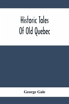 Historic Tales Of Old Quebec - Gale, George