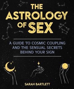 The Astrology of Sex: A Guide to Cosmic Coupling and the Sensual Secrets Behind Your Sign - Bartlett, Sarah