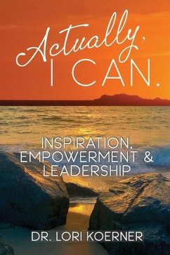 Actually, I Can: Inspiration, Empowerment & Leadership - Koerner, Lori