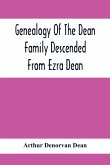 Genealogy Of The Dean Family Descended From Ezra Dean, Of Plainfield, Conn. And Cranston, R. I., Preceded By A Reprint Of The Article On James And Walter Dean, Of Taunton, Mass., And Early Generations Of Their Descendants, Found In Volume 3, New England H