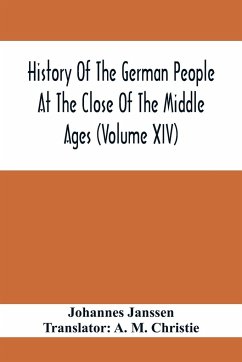 History Of The German People At The Close Of The Middle Ages (Volume Xiv); Schools And Universities, Science, Learning And Culture Down To The Beginning Of The Thirty Years' War - Janssen, Johannes