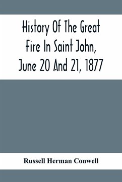 History Of The Great Fire In Saint John, June 20 And 21, 1877 - Herman Conwell, Russell