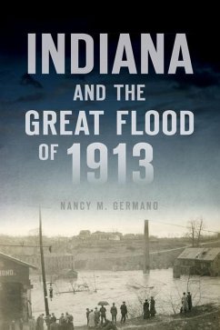 Indiana and the Great Flood of 1913 - Germano, Nancy M.