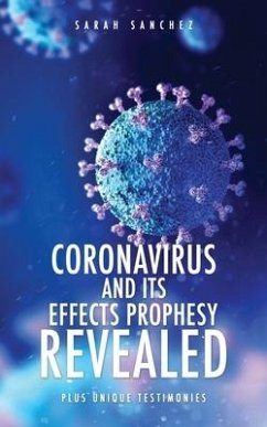 Coronavirus and Its Effects Prophesy Revealed: Plus Unique Testimonies - Sanchez, Sarah