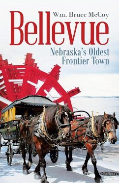 Bellevue: Nebraska's Oldest Frontier Town - Wm Bruce McCoy