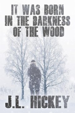 It Was Born in the Darkness of the Wood - Hickey, J. L.