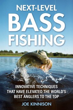 Next-Level Bass Fishing: Innovative Techniques That Have Elevated the World's Best Anglers to the Top - Kinnison, Joe
