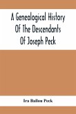 A Genealogical History Of The Descendants Of Joseph Peck, Who Emigrated With His Family To This Country In 1638, And Records Of His Father'S And Grandfather'S Families In England, With The Pedigree Extending Back From Son To Father For Twenty Generations,