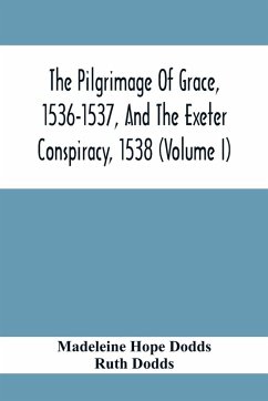 Cover The Pilgrimage Of Grace, 1536-1537, And The Exeter Conspiracy, 1538 (Volume I)