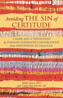 Avoiding the Sin of Certitude: A Rabbi and a Theologian in Feminine Interfaith Conversations from Disputation to Dialogue - Talve, Susan; Streeter Op, Carla Mae