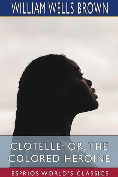 Clotelle; or, The Colored Heroine (Esprios Classics) - Brown, William Wells