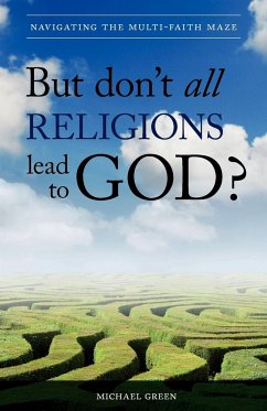 But Don't All Religions Lead to God? - Green, Michael