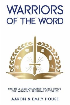 Warriors of the Word: The Bible Memorization Battle Guide for Winning Spiritual Victories - House, Emily; House, Aaron