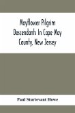Mayflower Pilgrim Descendants In Cape May County, New Jersey; Memorial Of The Three Hundredth Anniversary Of The Landing Of The Pilgrims At Plymouth, 1620-1920; A Record Of The Pilgrim Descendants Who Early In Its History Settled In Cape May County, And S