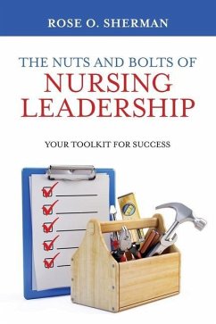 The Nuts and Bolts of Nursing Leadership: Your Toolkit for Success - Sherman, Rose O.