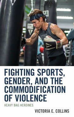 Fighting Sports, Gender, and the Commodification of Violence - Collins, Victoria E.