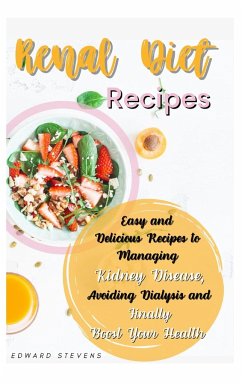 Renal Diet Recipes: Easy and Delicious Recipes to Managing Kidney Disease, Avoiding Dialysis and Finally Boost Your Health - Stevens, Edward