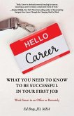 Hello, Career: What You Need to Know to Be Successful in Your First Job: Work Smart in an Office or Remotely