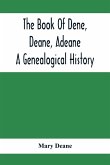 The Book Of Dene, Deane, Adeane. A Genealogical History