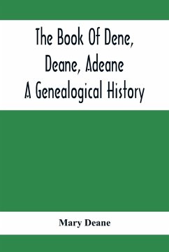 The Book Of Dene, Deane, Adeane. A Genealogical History - Deane, Mary