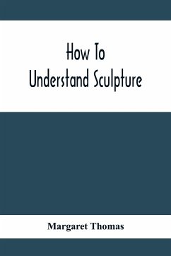 How To Understand Sculpture - Thomas, Margaret