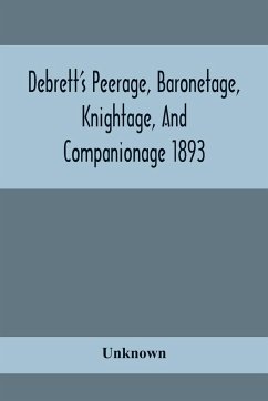 Debrett'S Peerage, Baronetage, Knightage, And Companionage 1893; In Which Is Included Much Information Respecting The Collateral Branches Of Baronets - Unknown