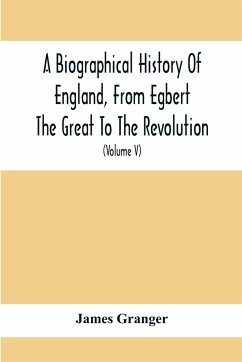 A Biographical History Of England, From Egbert The Great To The Revolution - Granger, James