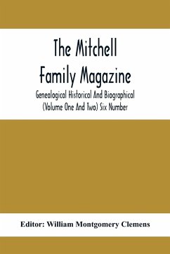 The Mitchell Family Magazine; Genealogical Historical And Biographical (Volume One And Two) Six Number