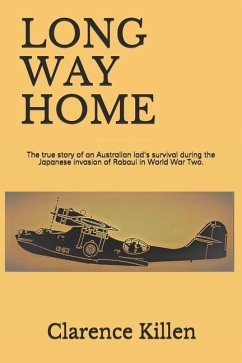 Long Way Home: The true story of an Australian lad's survival during the Japanese invasion of Rabaul in World War Two. - Killen, Clarence Archibald