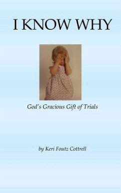 I Know Why: God's Gracious Gift of Trials - Cottrell, Keri Foutz